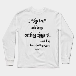 Sip Tea and Drop Cutting Zingers - black text Long Sleeve T-Shirt